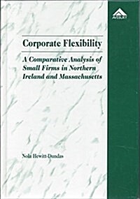 Corporate Flexibility : Comparative Analysis of Small Firms in Northern Ireland and Massachusetts (Hardcover)