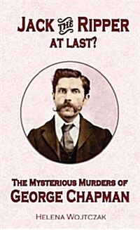 Jack the Ripper at Last? The Mysterious Murders of George Chapman (Paperback)
