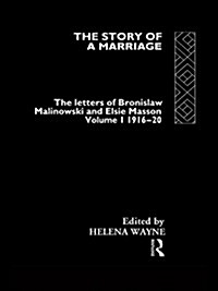 The Story of a Marriage : The letters of Bronislaw Malinowski and Elsie Masson. Vol I 1916-20 (Paperback)