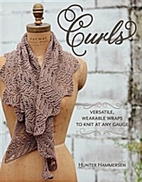 Curls: Versatile, Wearable Wraps to Knit at Any Gauge (Paperback)