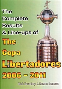 The Complete Results and Line-ups of the Copa Libertadores 2006-2011 (Paperback)