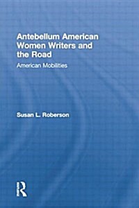 Antebellum American Women Writers and the Road : American Mobilities (Paperback)