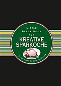 Das Little Black Book fur kreative Sparkoche - Leckere Rezepte fur kleine Geldbeutel (Hardcover)