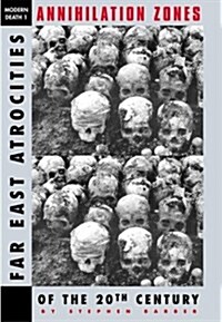 Annihilation Zones : Far East Atrocities of the 20th Century (Paperback, illustrated ed)