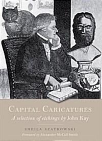 Capital Caricatures : A Selection of Etchings by John Kay (Hardcover)