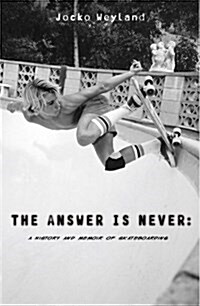 The Answer is Never : A History and Memoir of Skateboarding (Paperback)