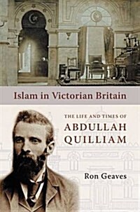 Islam in Victorian Britain : The Life and Times of Abdullah Quilliam (Paperback)