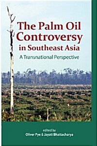 The Palm Oil Controversy in Southeast Asia: A Transnational Perspective (Paperback)