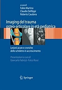 Imaging del Trauma Osteo-Articolare in Et?Pediatrica: Lesioni Acute E Croniche Dello Scheletro in Accrescimento (Paperback, 2009)