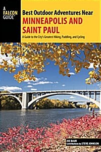 Best Outdoor Adventures Near Minneapolis and Saint Paul: A Guide to the Citys Greatest Hiking, Paddling, and Cycling (Paperback)