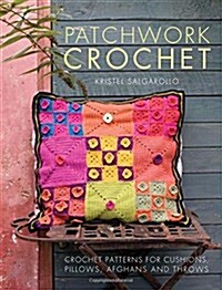 Patchwork Crochet : Crochet Patterns for Cushions, Pillows, Afghans and Throws (Paperback)