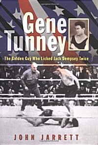 Gene Tunney : The Golden Guy Who Licked Jack Dempsey Twice (Hardcover)