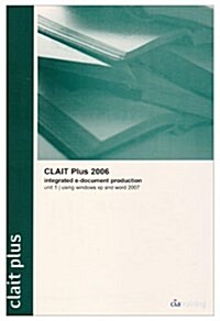 CLAIT Plus 2006 Unit 1 Integrated E-Document Production Using Windows XP and Word 2007 (Spiral Bound)