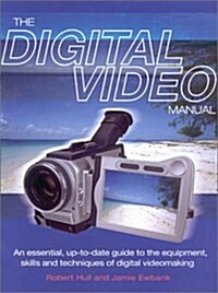 The Digital Video Manual : An Essential Up-to-date Guide to the Equipment, Skills and Techniques of Digital Videomaking (Paperback, illustrated ed)