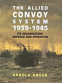 The Allied Convoy System, 1939-1945 : Its Organization, Defence and Operation (Hardcover)