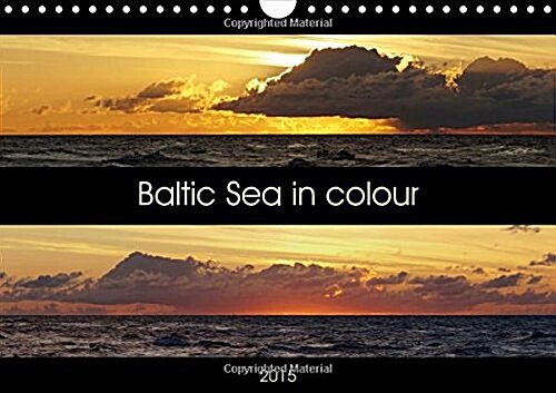 Baltic Sea in Colour : The Baltic Sea with Many Different Facets, with the Light and the Atmosphere is One of the Most Beautiful Places in the World. (Calendar)