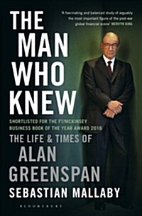 The Man Who Knew : The Life & Times of Alan Greenspan (Hardcover)