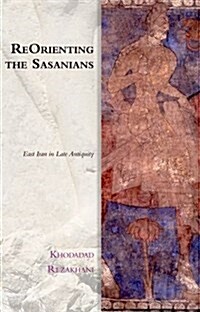Reorienting the Sasanians : East Iran in Late Antiquity (Hardcover)