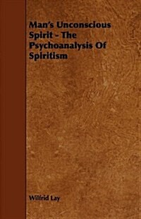 Mans Unconscious Spirit - The Psychoanalysis Of Spiritism (Paperback)