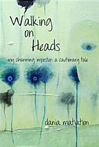 Walking on Heads : My Charming Imposter - A Cautionary Tale (Paperback)
