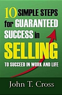 10 Simple Steps for Guaranteed Success in Selling to Succeed in Work and Life (Paperback)