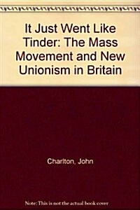 It Just Went Like Tinder : The Mass Movement and New Unionism in Britain (Paperback)