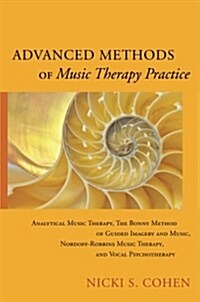 Advanced Methods of Music Therapy Practice : Analytical Music Therapy, The Bonny Method of Guided Imagery and Music, Nordoff-Robbins Music Therapy, an (Paperback)