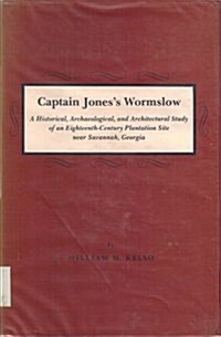 Captain Jones Wormslow : A Historical, Archaeological and Architectural Study of an Eighteenth-century Plantation Site Near Savannah, Georgia (Hardcover)