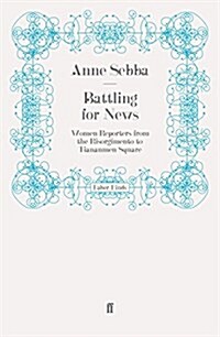 Battling for News : Women Reporters from the Risorgimento to Tiananmen Square (Paperback)