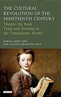 The Cultural Revolution of the Nineteenth Century : Theatre, the Book-Trade and Reading in the Transatlantic World (Hardcover)
