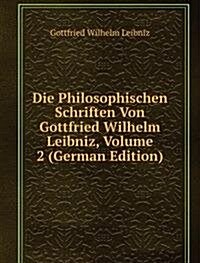 Die Philosophischen Schriften Von Gottfried Wilhelm Leibniz, Volume 2 (German Edition) (Paperback)