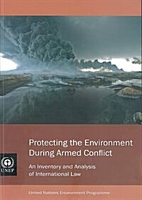 Protecting the Enviornment During Armed Conflict: An Inventory and Analysis of International Law (Paperback)