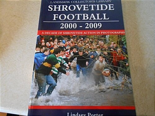 Shrovetide Football 2000-2009 : A Decade of Shrovetide Action in Photographs (Paperback)