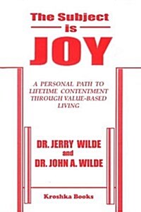 Subject is Joy : A Personal Path to Lifetime Contentment Through Value-based Living (Paperback)