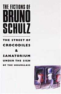 The Fictions of Bruno Schulz: The Street of Crocodiles & Sanatorium Under the Sign of the Hourglass (Paperback)