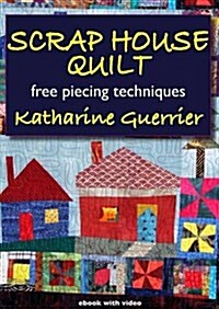 Scrap House Quilt : Free Piecing Techniques (Digital)