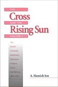 The Cross and the Rising Sun: The British Protestant Missionary Movement in Japan, Korea and Taiwan, 1865-1945 (Paperback)