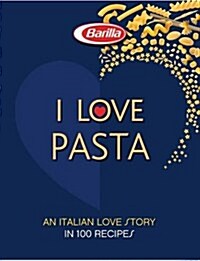 I LOVE Pasta : A Long Love Story in 120 Recipes (Hardcover)