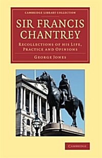 Sir Francis Chantrey : Recollections of His Life, Practice and Opinions (Paperback)