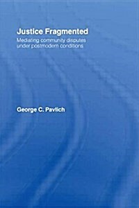 Justice Fragmented : Mediating Community Disputes Under Postmodern Conditions (Paperback)