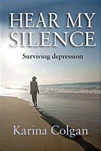 Hear My Silence : Surviving Depression (Paperback)