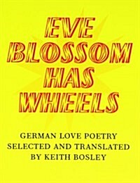 Eve Blossom Has Wheels : German Love Poetry (Hardcover)