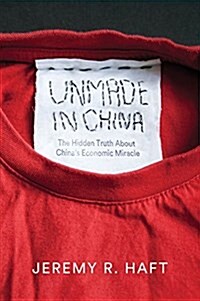 Unmade in China : The Hidden Truth about Chinas Economic Miracle (Hardcover)