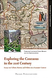Exploring the Caucasus in the 21st Century: Essays on Culture, History and Politics in a Dynamic Context (Paperback)