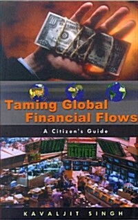 Taming Global Financial Flows : Challenges and Alternatives in the Era of Financial Globalisation: A Citizens Guide (Paperback)