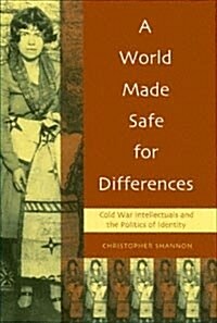 A World Made Safe for Differences : Cold War Intellectuals and the Politics of Identity (Paperback)