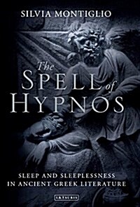 The Spell of Hypnos : Sleep and Sleeplessness in Ancient Greek Literature (Hardcover)