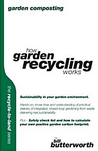 Garden Composting - How Garden Recycling Works : Sustainability in Your Garden Environment.  Hands-on, Know-how and Understanding of Practical Deliver (Paperback)