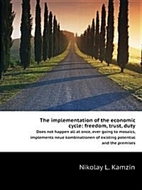 The implementation of the economic cycle: freedom, trust, duty : Does not happen all at once, ever going to mosaics, implements neue kombinationen of  (Paperback)
