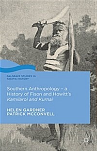 Southern Anthropology - a History of Fison and Howitts Kamilaroi and Kurnai (Hardcover, 1st ed. 2015)